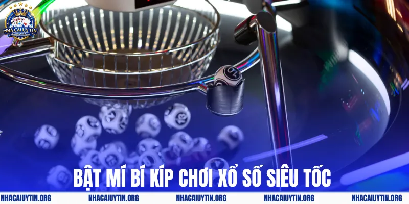 Bật mí bí kíp chơi xổ số siêu tốc